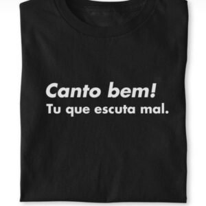Canto bem! Tu que escuta mal